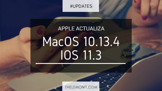 Actualizacion de MacOS 10.13.4 y IOS 11.3 Actualizacion de MacOS 10.13.4 y IOS 11.3